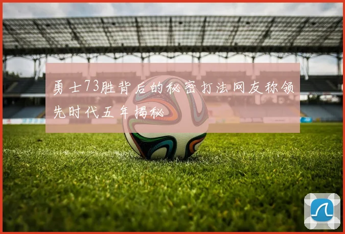 勇士73胜背后的秘密打法网友称领先时代五年揭秘