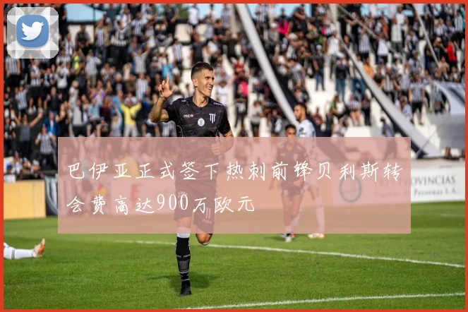 巴伊亚正式签下热刺前锋贝利斯转会费高达900万欧元